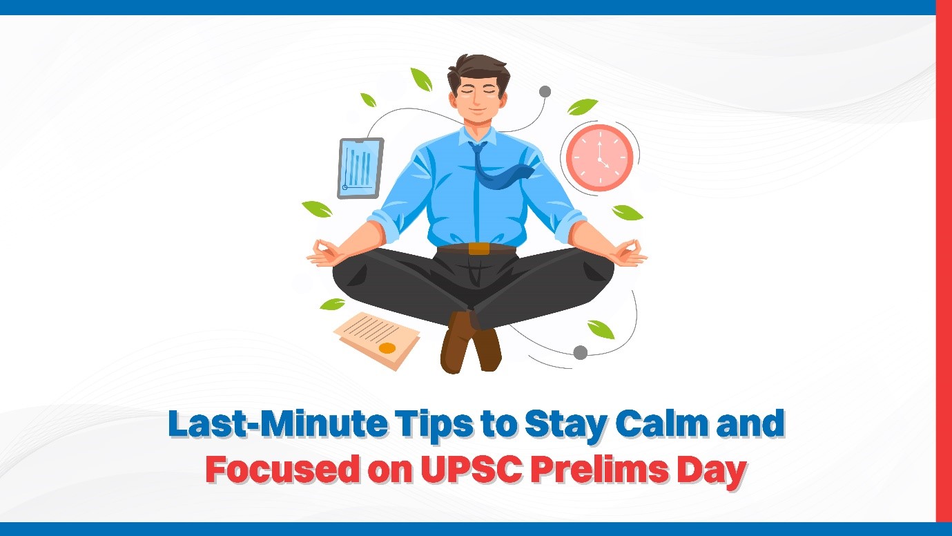 Last-Minute Tips to Stay Calm and Focused on UPSC Prelims Day