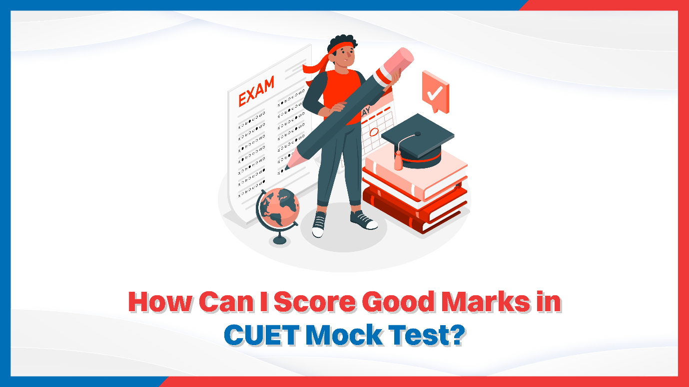 How Can I Score Good Marks in the CUET Mock Test?