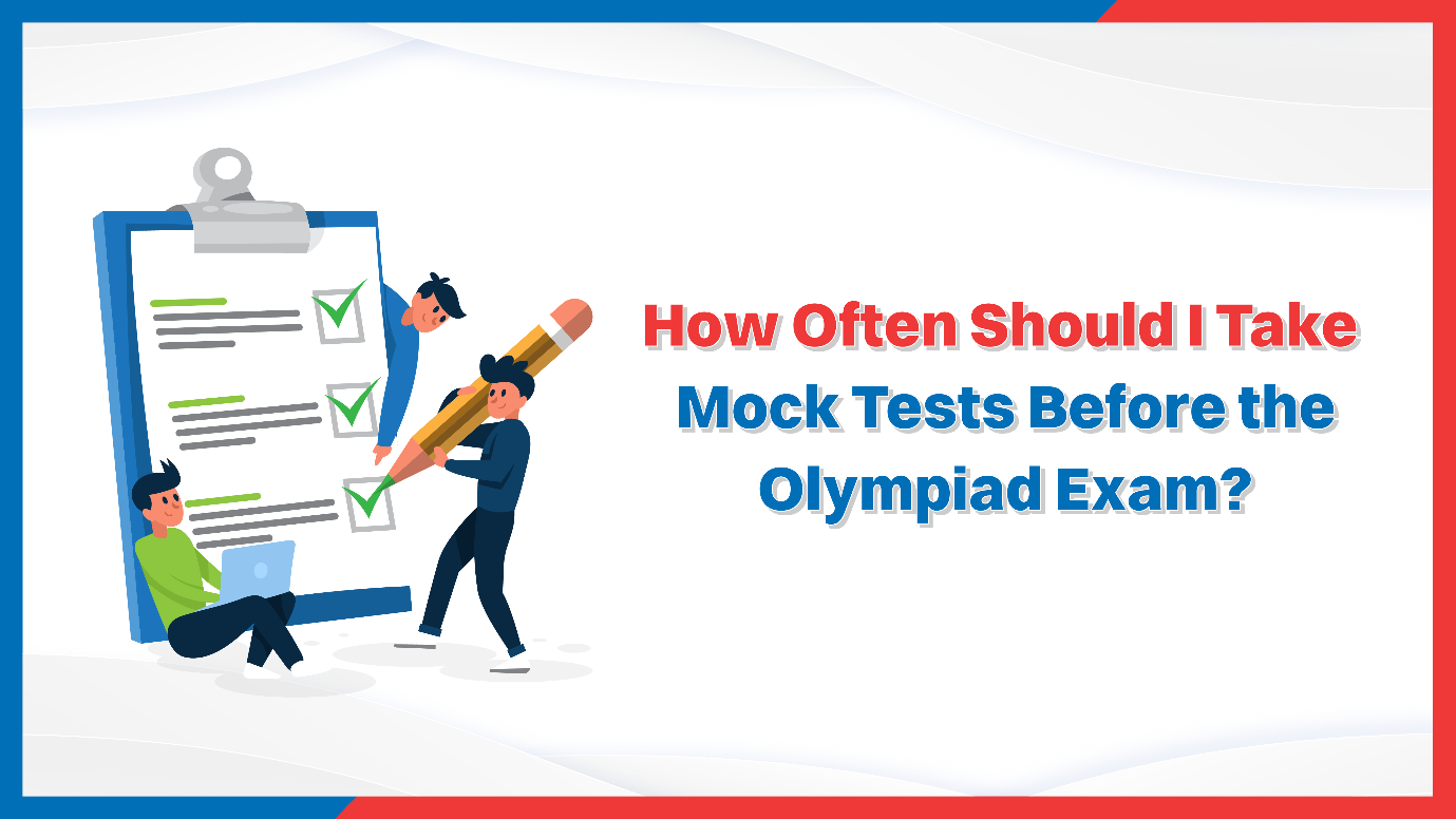 How Often Should I Take Mock Tests Before the Olympiad Exam?
