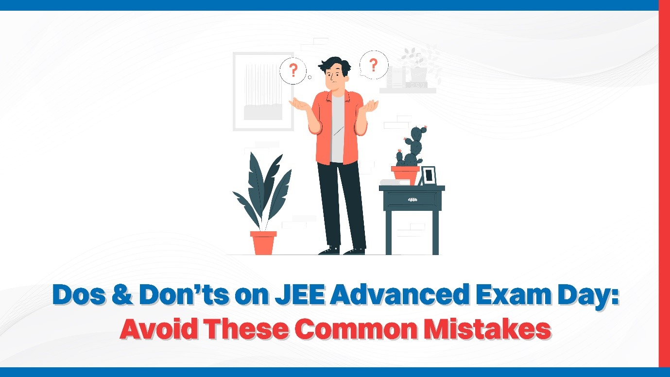 Dos & Don’ts on JEE Advanced Exam Day: Avoid These Common Mistakes