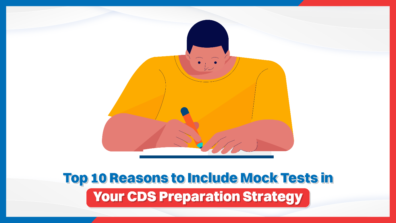 Top 10 Reasons to Include Mock Tests in Your CDS Preparation Strategy