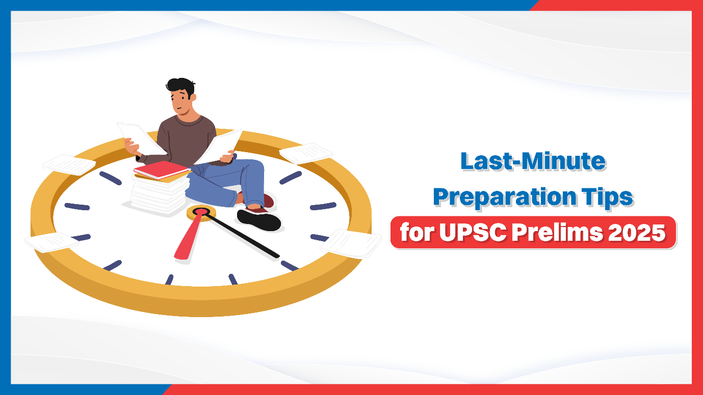 Last-Minute Preparation Tips for UPSC Prelims 2025