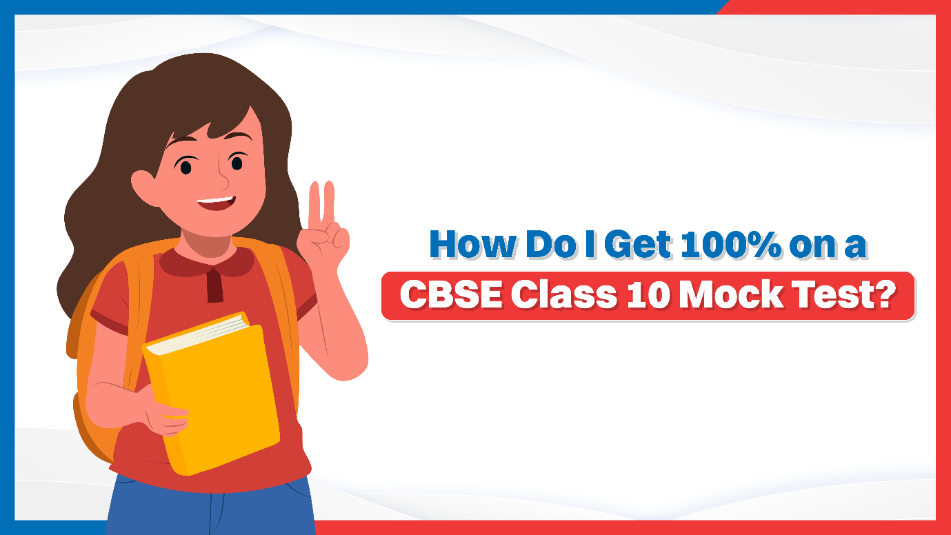 How Do I Get 100% on a CBSE Class 10 Mock Test?