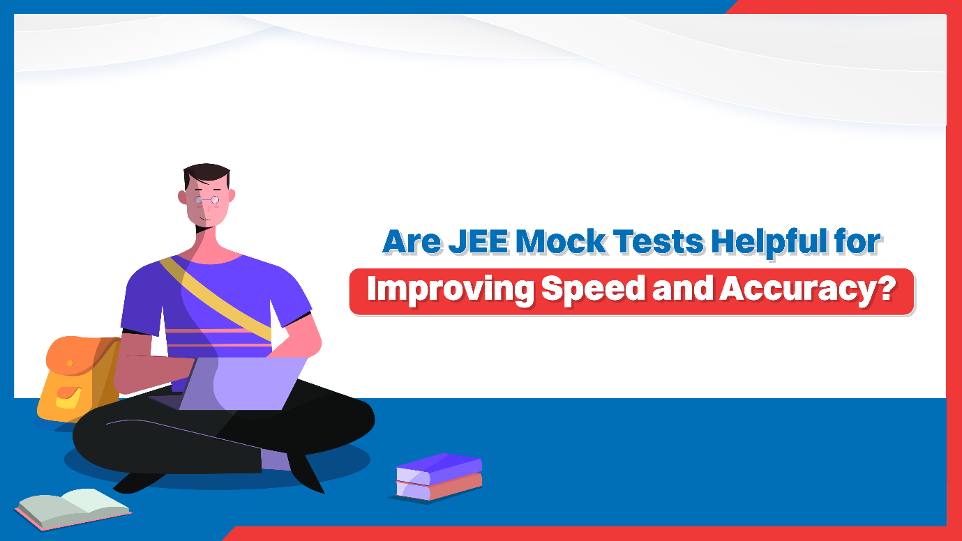 Are JEE Mock Tests Helpful for Improving Speed and Accuracy?