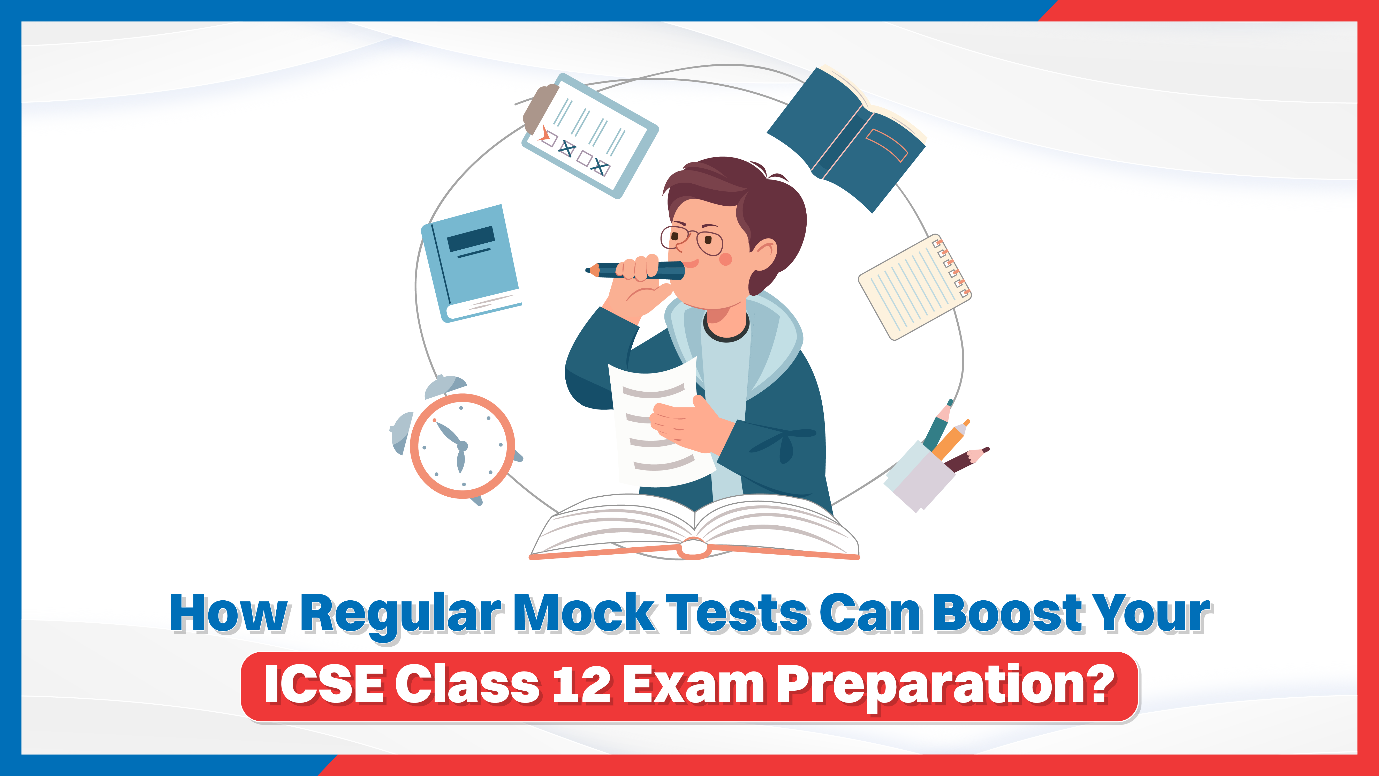 How Regular Mock Tests Can Boost Your ISC Class 12 Exam Preparation?