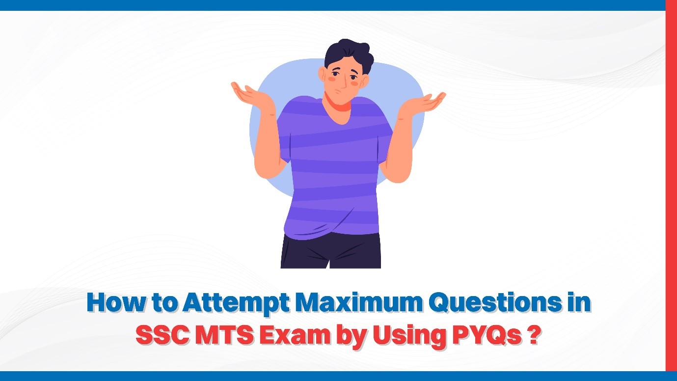 How to Attempt Maximum Questions in SSC MTS Exam by Using PYQs?