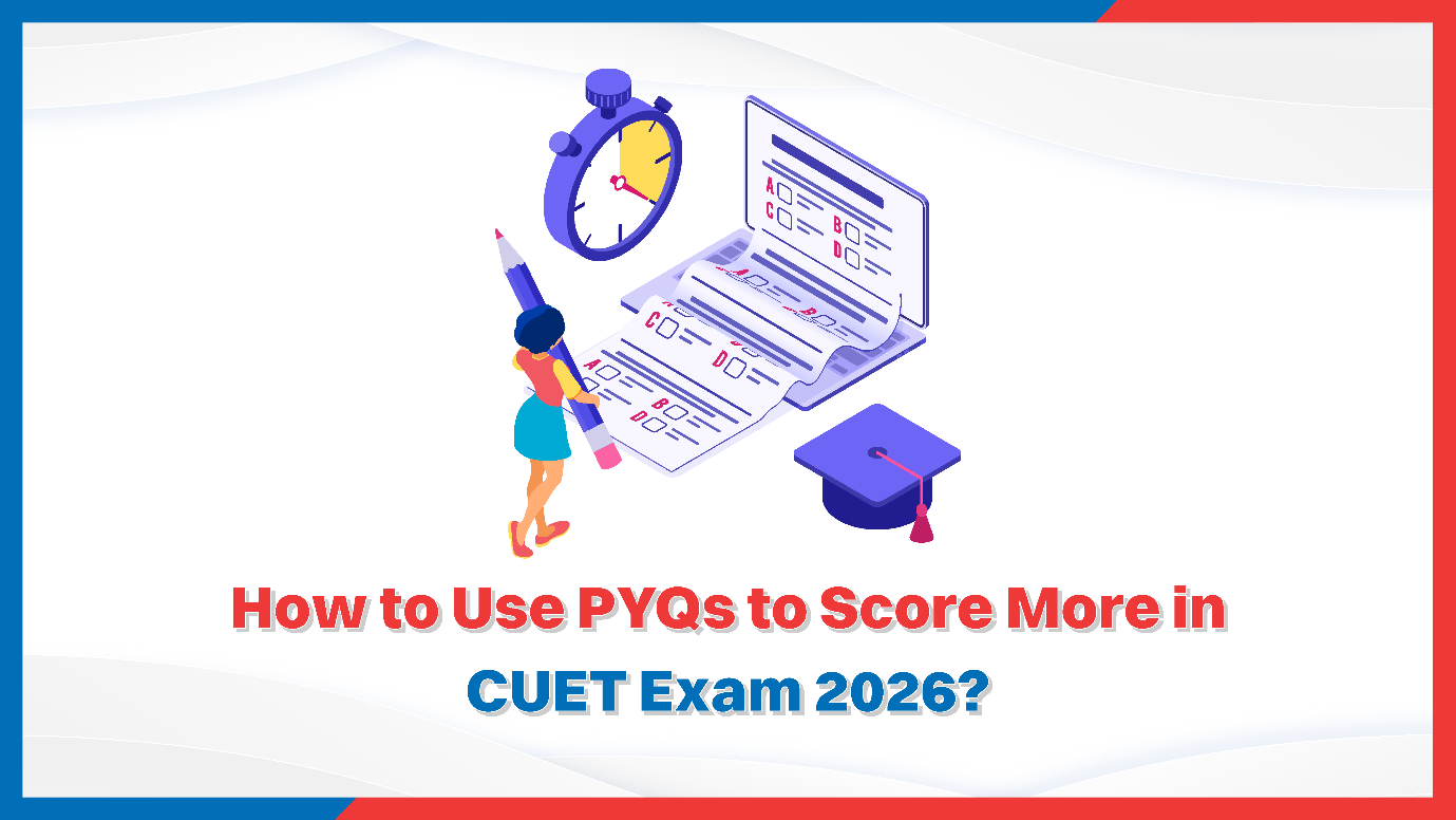 How to Use PYQs to Score More in CUET Exam 2026