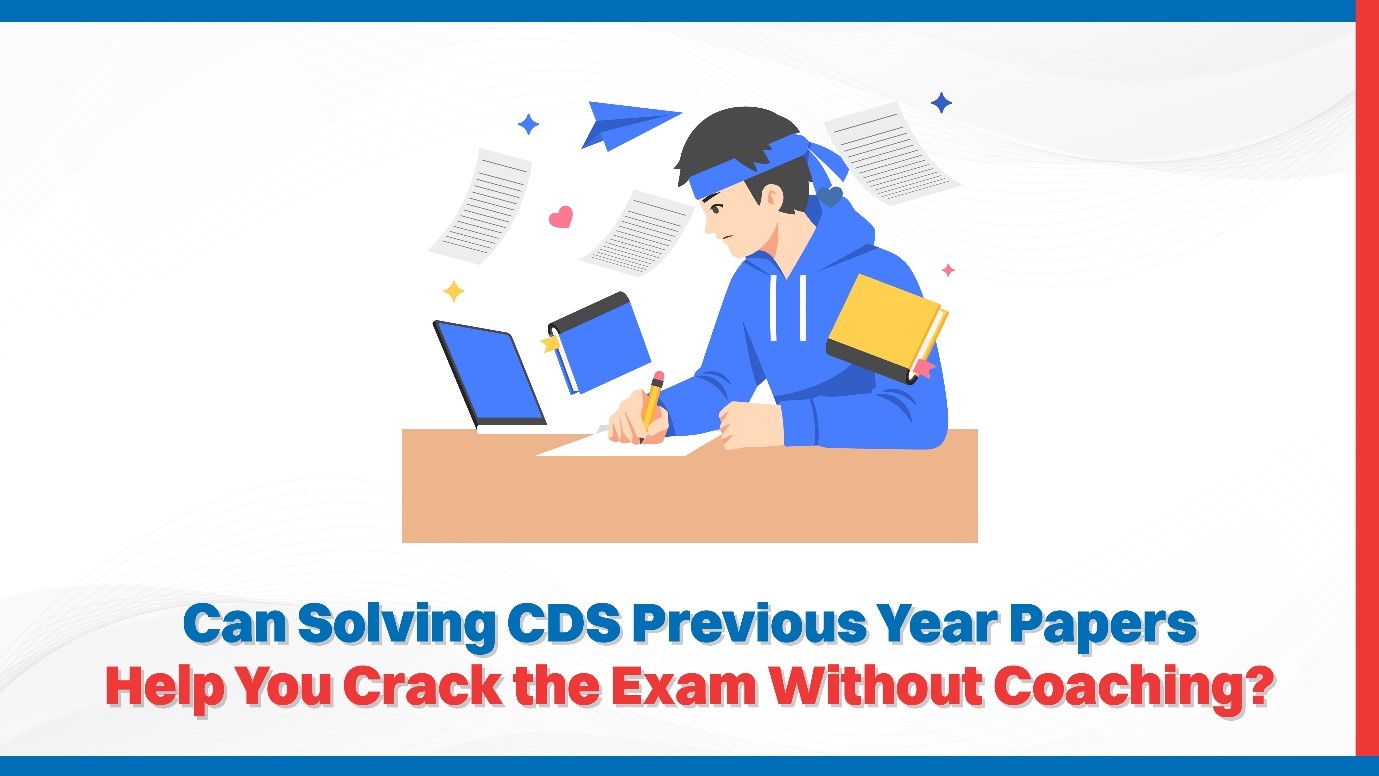 Can Solving CDS Previous Year Papers Help You Crack the Exam Without Coaching?