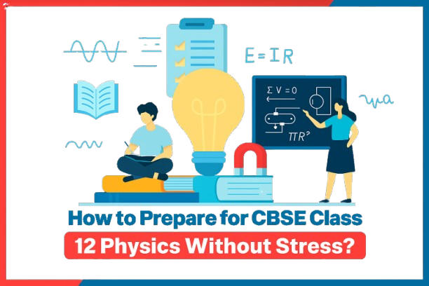 How to Prepare for CBSE Class 12 Physics Without Stress?