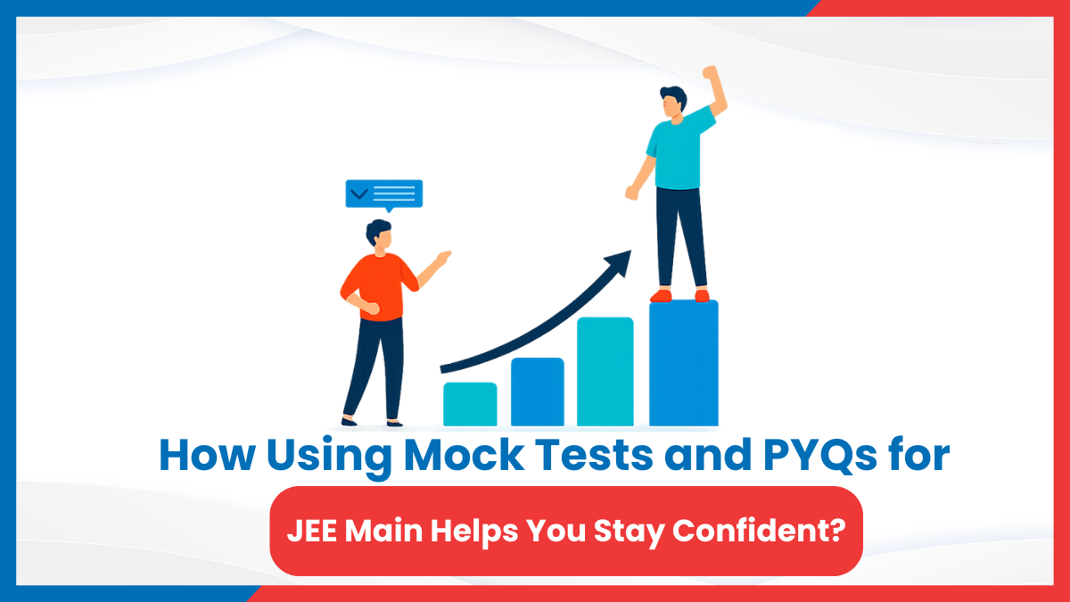 How Using Mock Tests and PYQs for JEE Main Helps You Stay Confident?