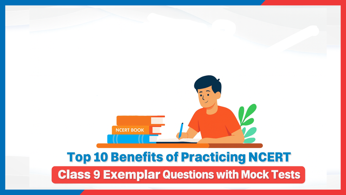 Top 10 Benefits of Practicing NCERT Class 9 Exemplar Questions with Mock Tests