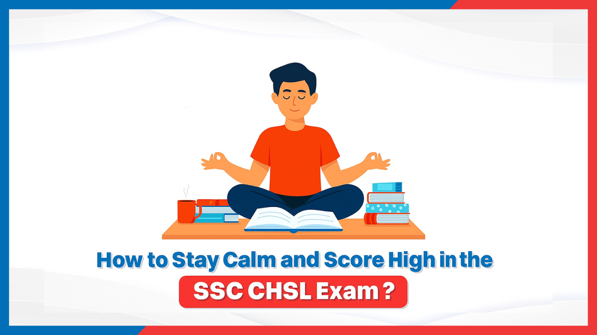 How to Stay Calm and Score High in the SSC CHSL Exam?