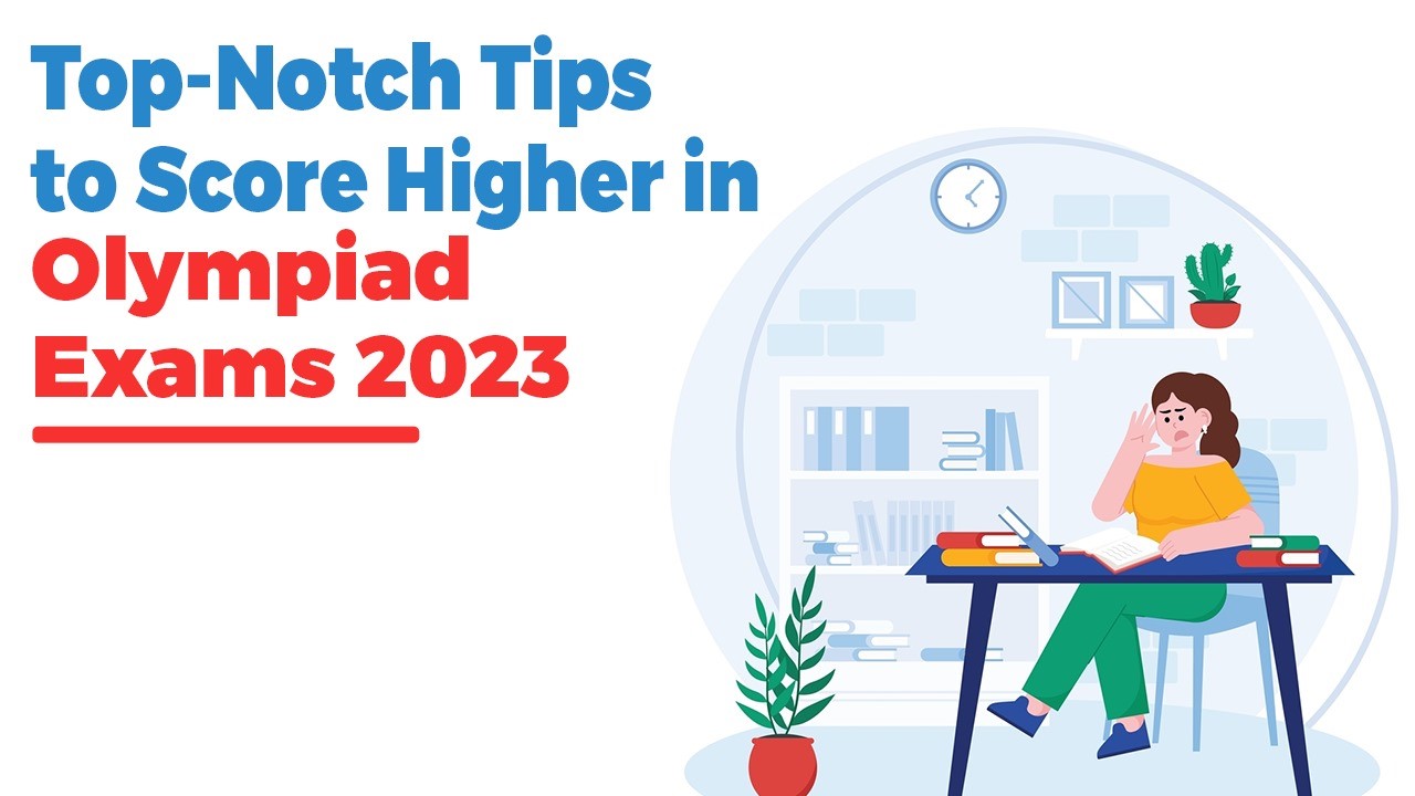 Top-Notch Tips to Score Higher in Olympiad Exams 2023