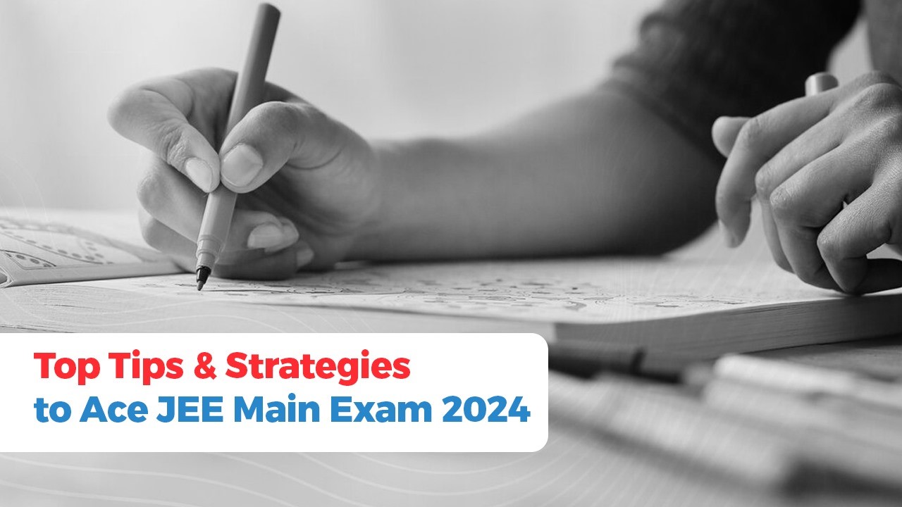 Top Tips & Strategies to Ace JEE Main Exam 2024