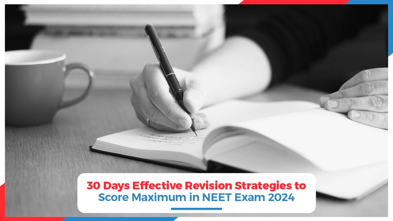 30 Days Effective Revision Strategies to Score Maximum in NEET Exam 2024
