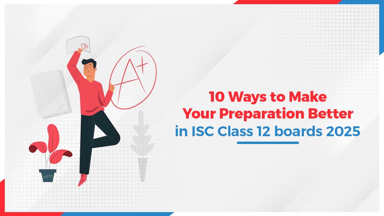 10 Ways to Make Your Preparation Better ISC Class 12 Boards 2025