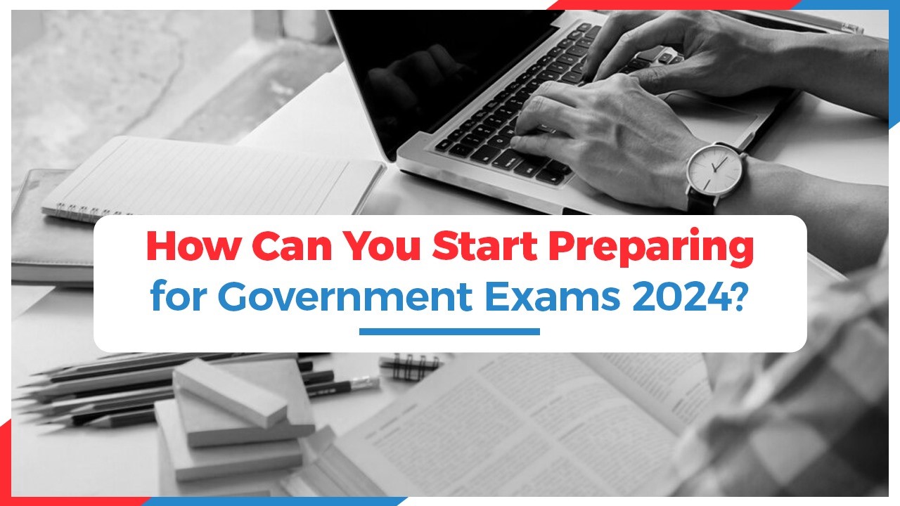 How Can You Start Preparing for Government Exams 2024?
