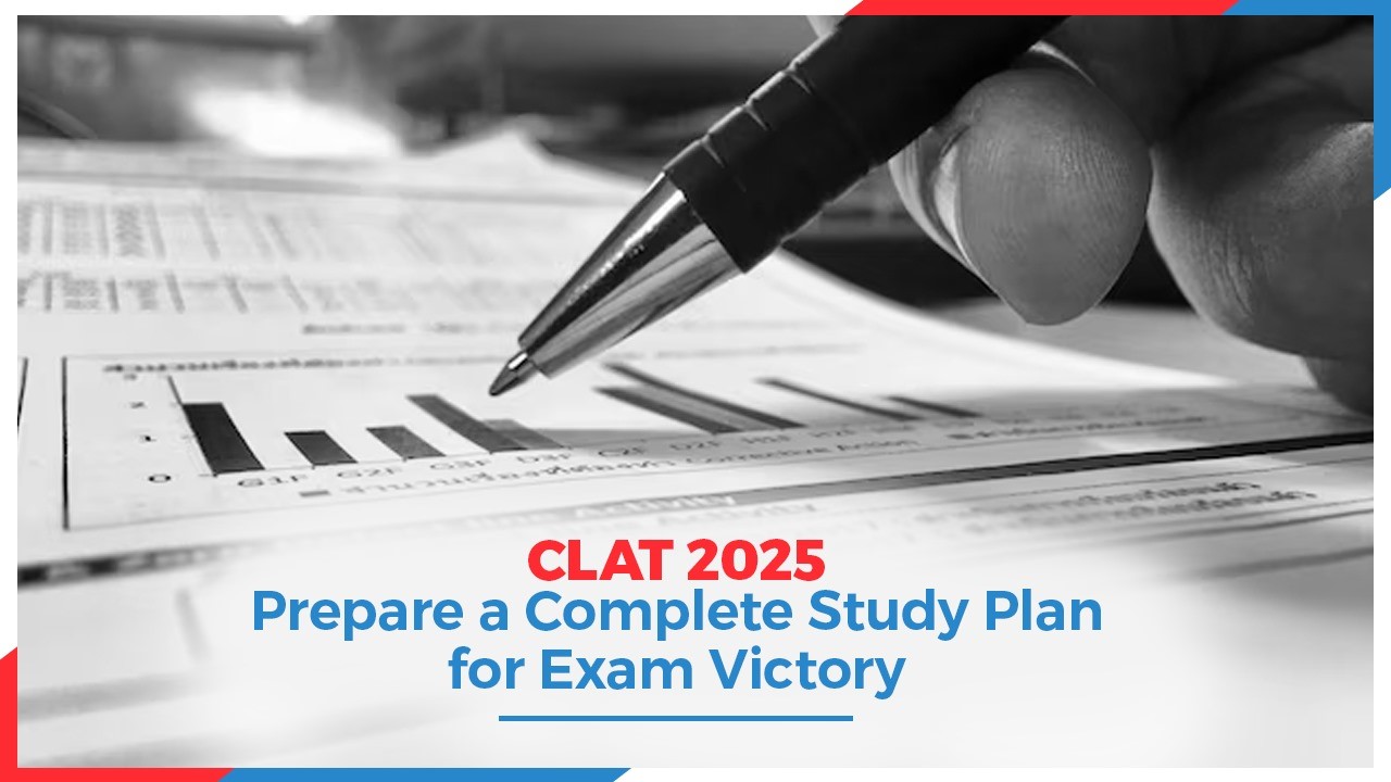 CLAT 2025: Prepare a Complete Study Plan for Exam Victory