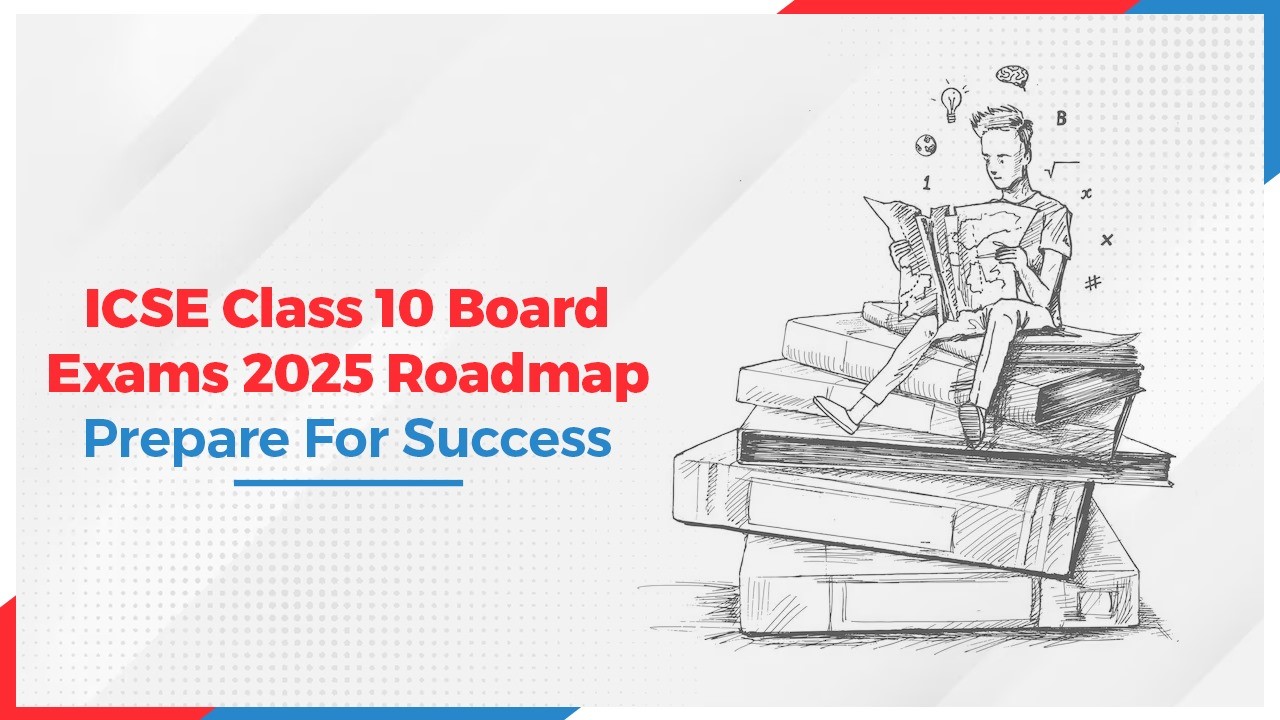 ICSE Class 10 Board Exams 2025 Roadmap: Prepare For Success