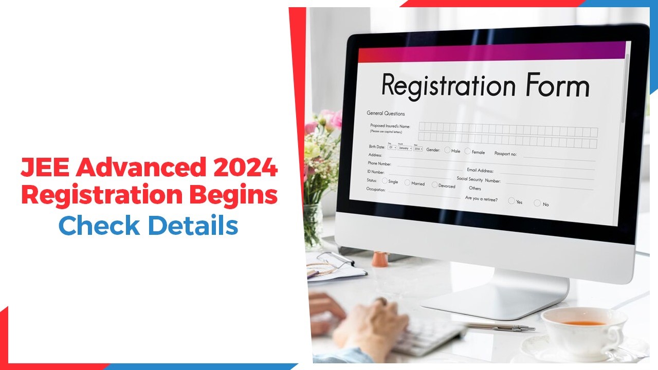 JEE Advanced 2024 Registration Begins: Check Details