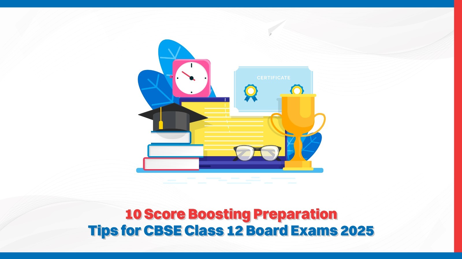 10 Score Boosting Preparation Tips for CBSE Class 12 Board Exams 2025